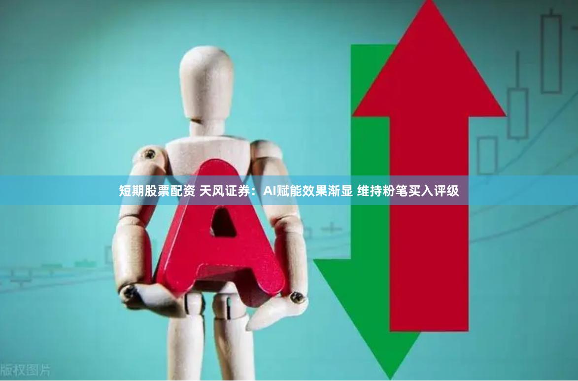 短期股票配资 天风证券：AI赋能效果渐显 维持粉笔买入评级