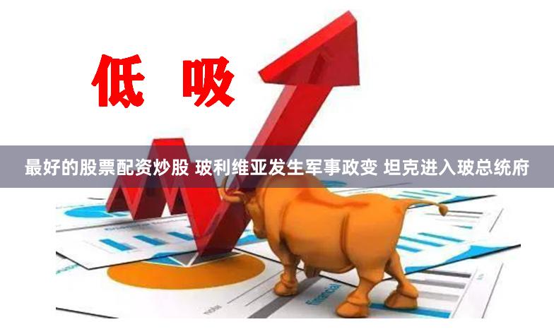 最好的股票配资炒股 玻利维亚发生军事政变 坦克进入玻总统府