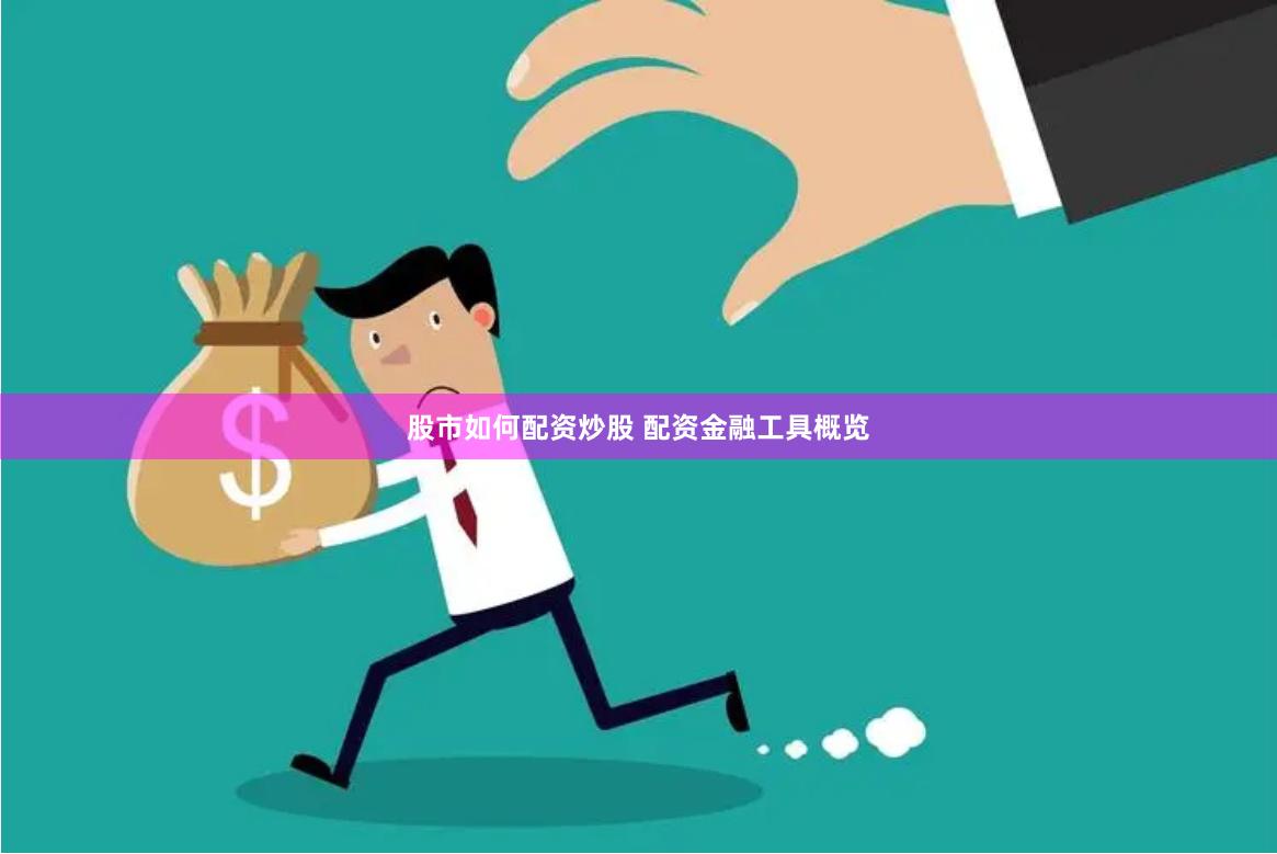 股市如何配资炒股 配资金融工具概览