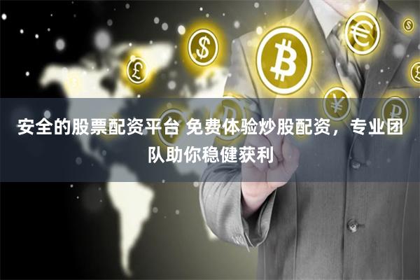 安全的股票配资平台 免费体验炒股配资，专业团队助你稳健获利