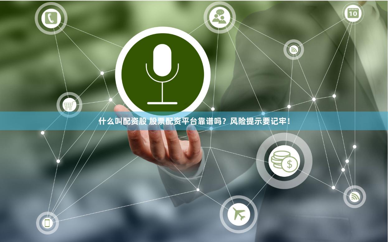 什么叫配资股 股票配资平台靠谱吗？风险提示要记牢！