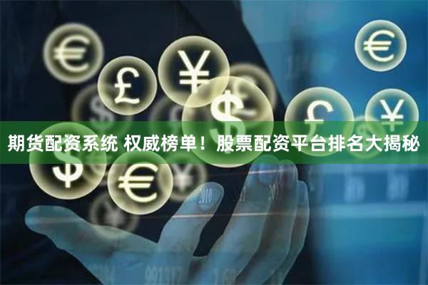 期货配资系统 权威榜单！股票配资平台排名大揭秘