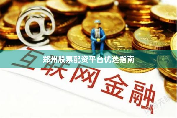 郑州股票配资平台优选指南