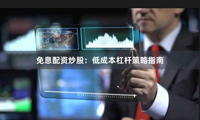 免息配资炒股：低成本杠杆策略指南